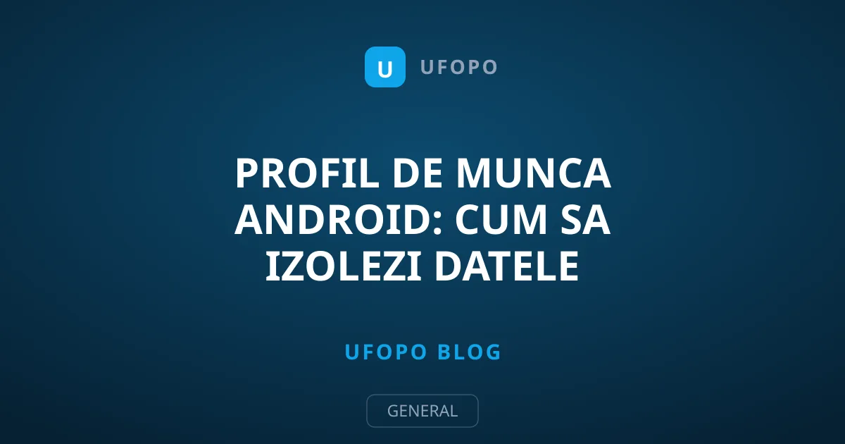 Profil de munca Android: Cum sa izolezi datele personale simplu
